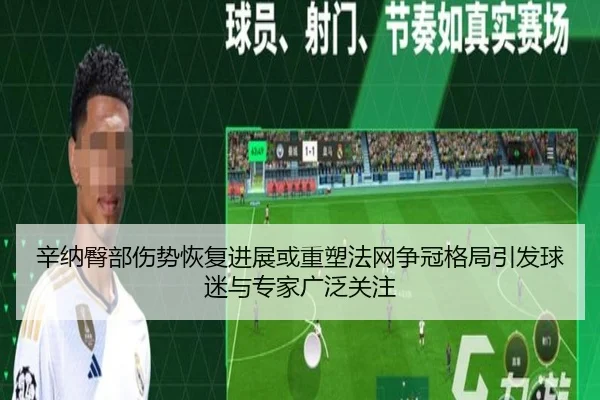 辛纳臀部伤势恢复进展或重塑法网争冠格局引发球迷与专家广泛关注